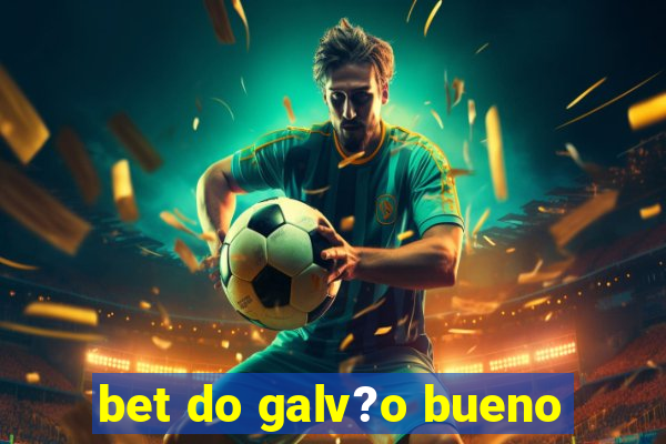 bet do galv?o bueno