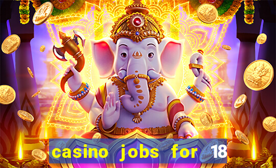 casino jobs for 18 year olds