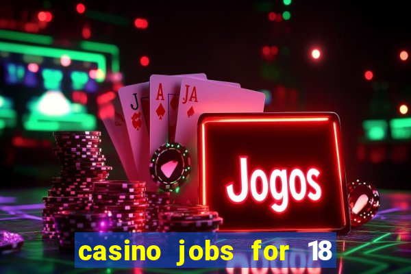 casino jobs for 18 year olds