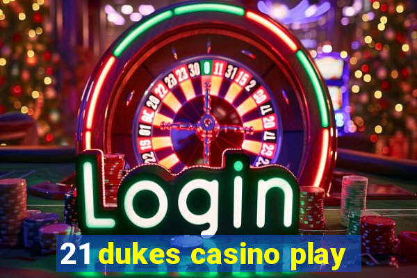 21 dukes casino play