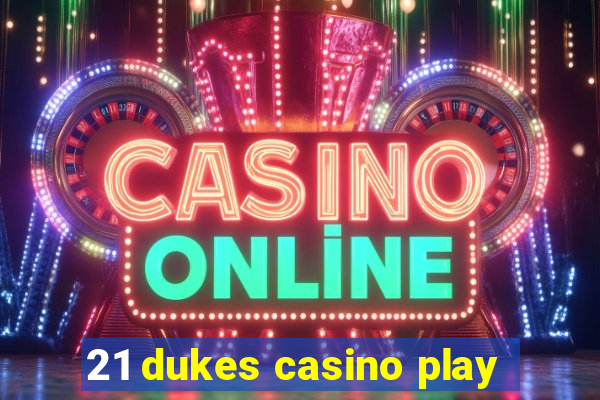 21 dukes casino play