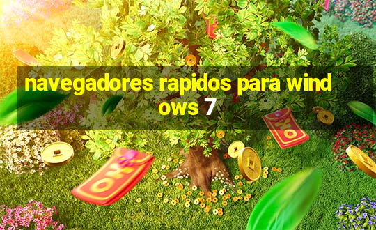 navegadores rapidos para windows 7