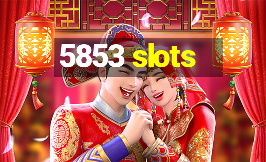 5853 slots