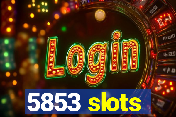 5853 slots