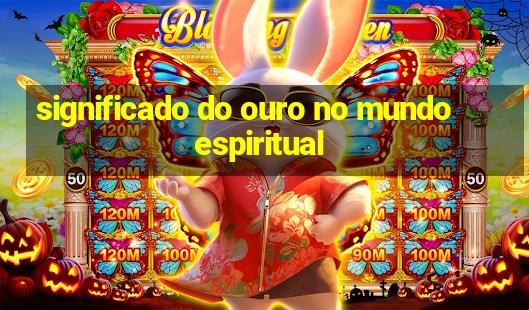 significado do ouro no mundo espiritual