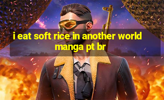 i eat soft rice in another world manga pt br