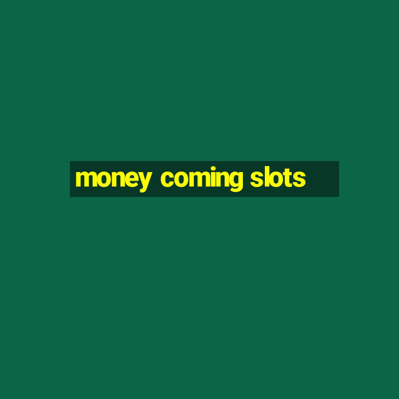 money coming slots