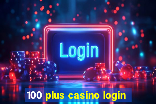 100 plus casino login