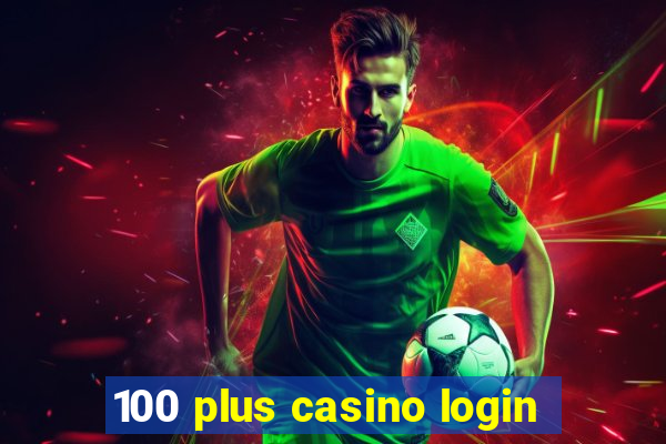 100 plus casino login