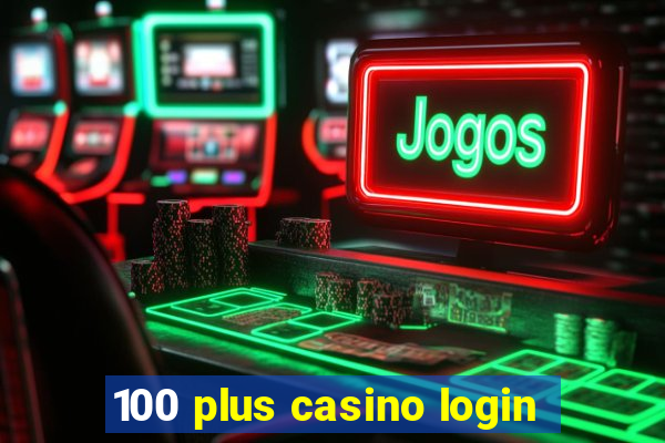 100 plus casino login