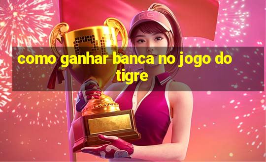 como ganhar banca no jogo do tigre