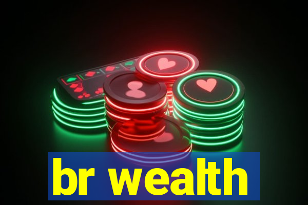 br wealth