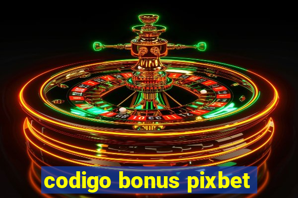 codigo bonus pixbet