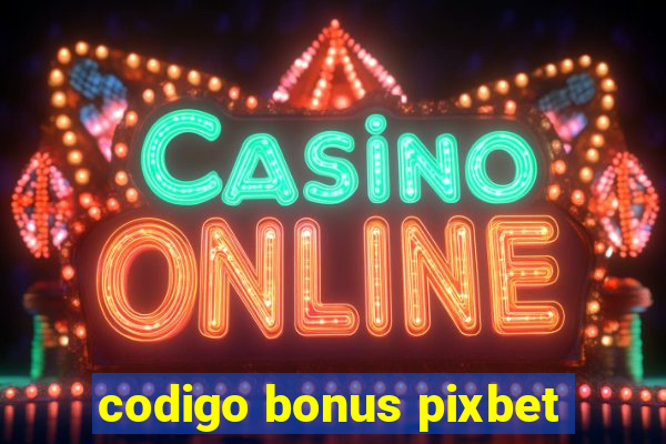 codigo bonus pixbet