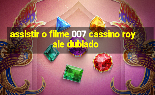 assistir o filme 007 cassino royale dublado