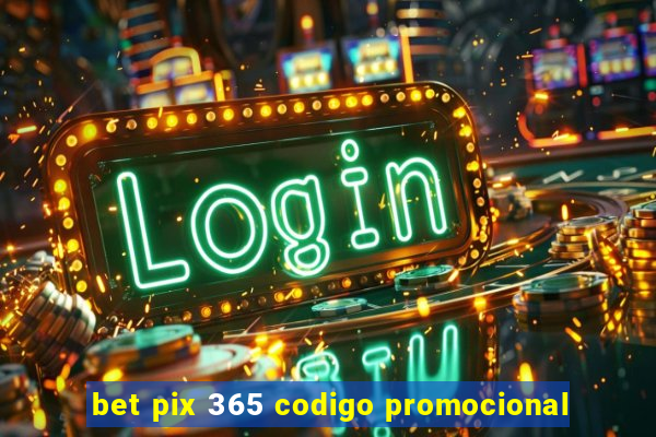 bet pix 365 codigo promocional