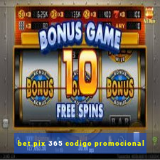 bet pix 365 codigo promocional