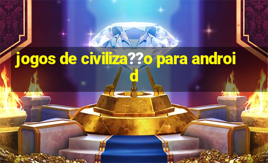 jogos de civiliza??o para android