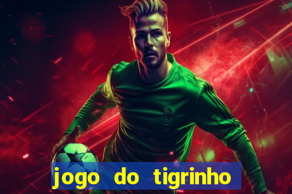 jogo do tigrinho ganha dinheiro