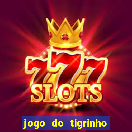 jogo do tigrinho ganha dinheiro