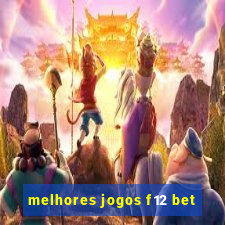 melhores jogos f12 bet