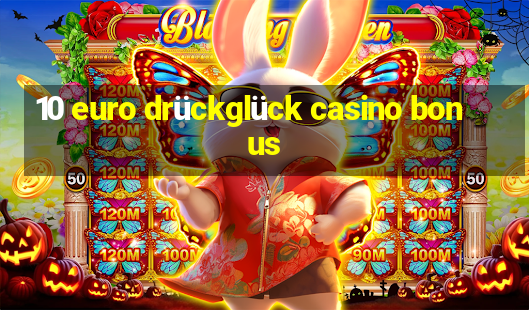 10 euro drückglück casino bonus