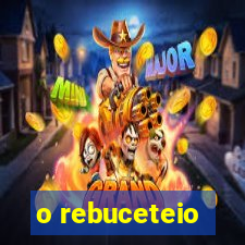 o rebuceteio