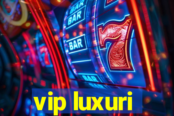 vip luxuri