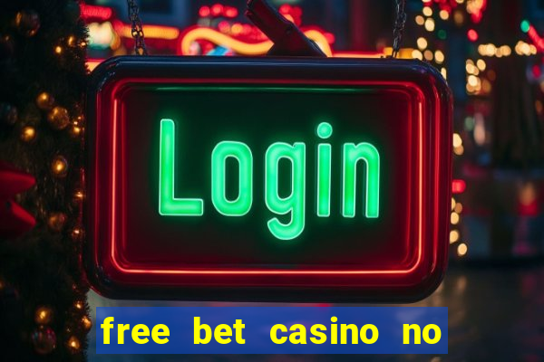 free bet casino no deposit required