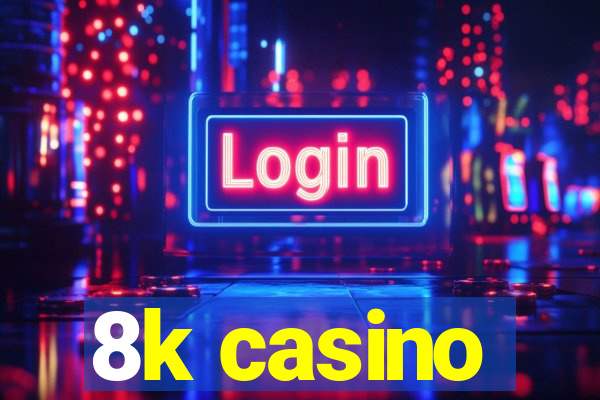 8k casino