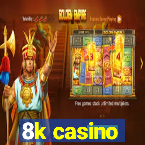 8k casino