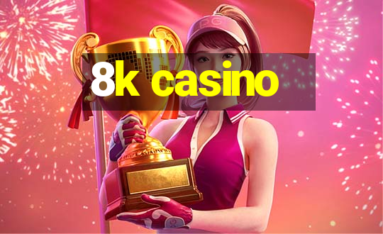 8k casino