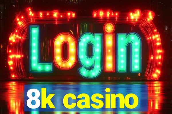 8k casino