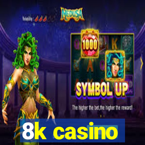 8k casino