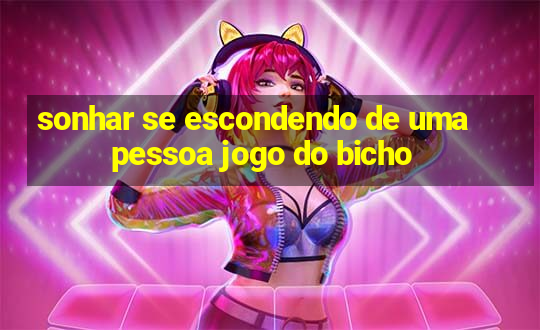 sonhar se escondendo de uma pessoa jogo do bicho