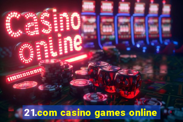 21.com casino games online