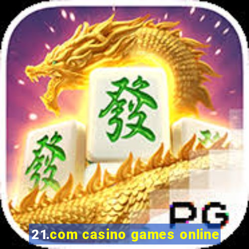 21.com casino games online