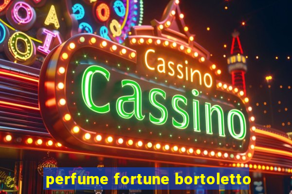 perfume fortune bortoletto