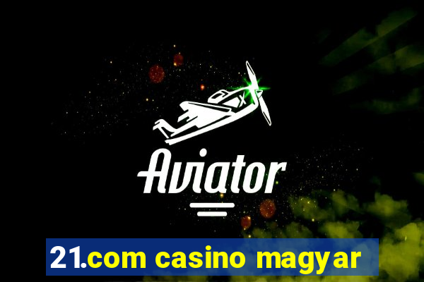 21.com casino magyar