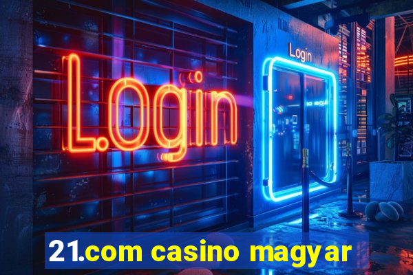 21.com casino magyar