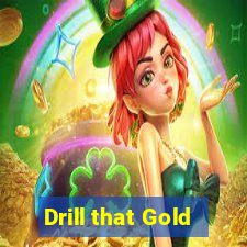 Drill that Gold