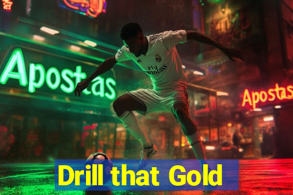 Drill that Gold