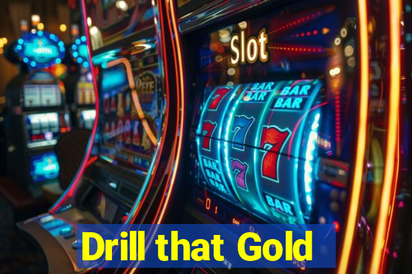 Drill that Gold