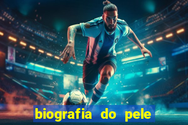 biografia do pele jogador de futebol