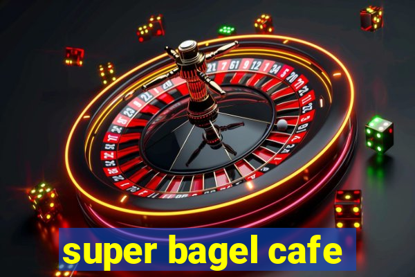 super bagel cafe