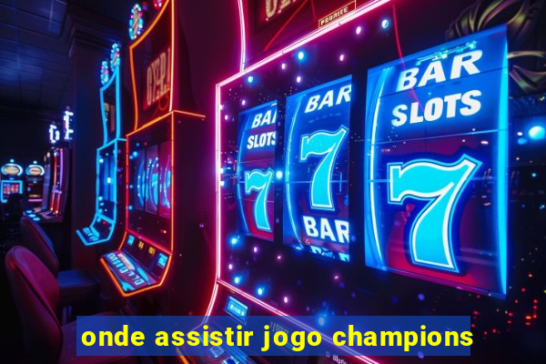 onde assistir jogo champions