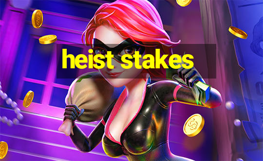 heist stakes