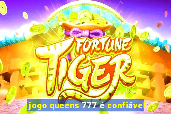 jogo queens 777 é confiável