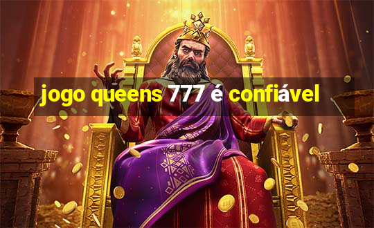 jogo queens 777 é confiável