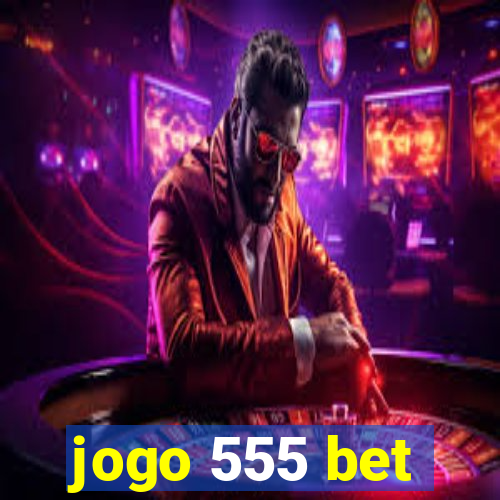 jogo 555 bet